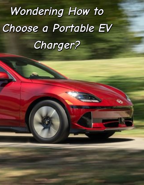 هل تتساءل عن كيفية اختيار شاحن EV المحمول؟
